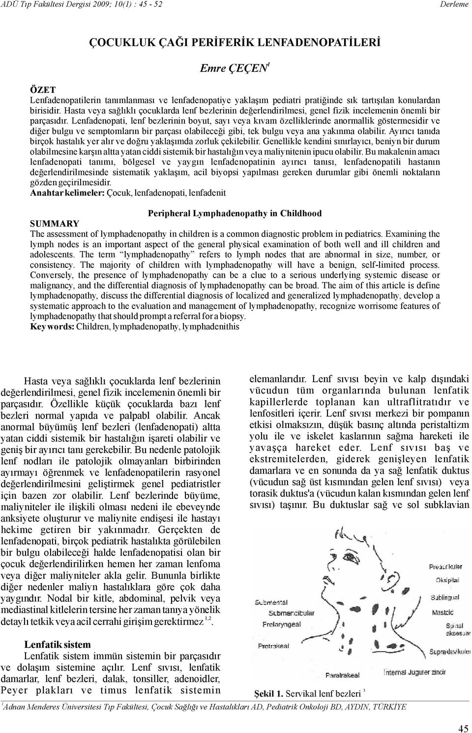 Lenfadenopati, lenf bezlerinin boyut, sayı veya kıvam özelliklerinde anormallik göstermesidir ve diğer bulgu ve semptomların bir parçası olabileceği gibi, tek bulgu veya ana yakınma olabilir.