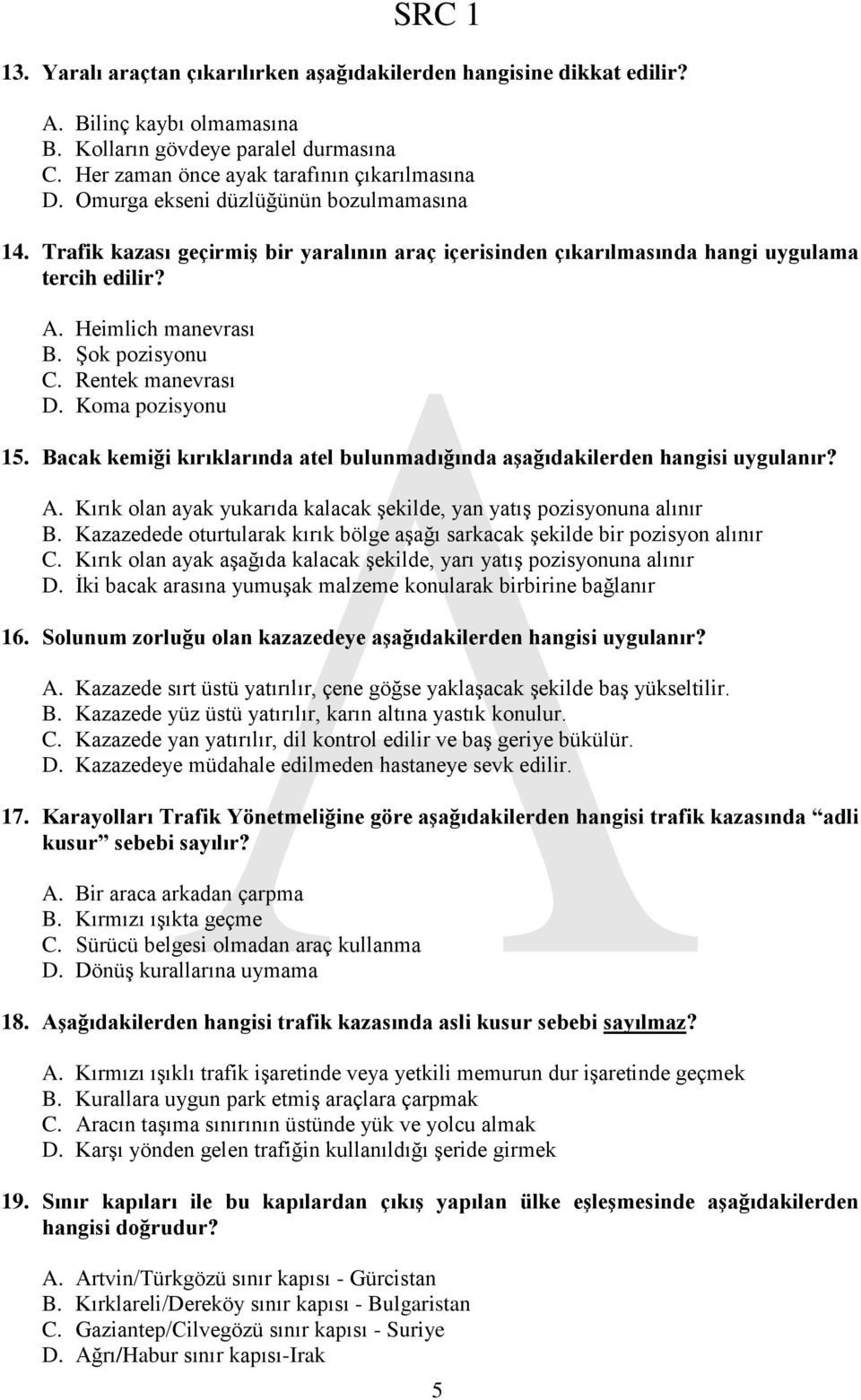 Rentek manevrası D. Koma pozisyonu 15. Bacak kemiği kırıklarında atel bulunmadığında aşağıdakilerden hangisi uygulanır? A. Kırık olan ayak yukarıda kalacak şekilde, yan yatış pozisyonuna alınır B.