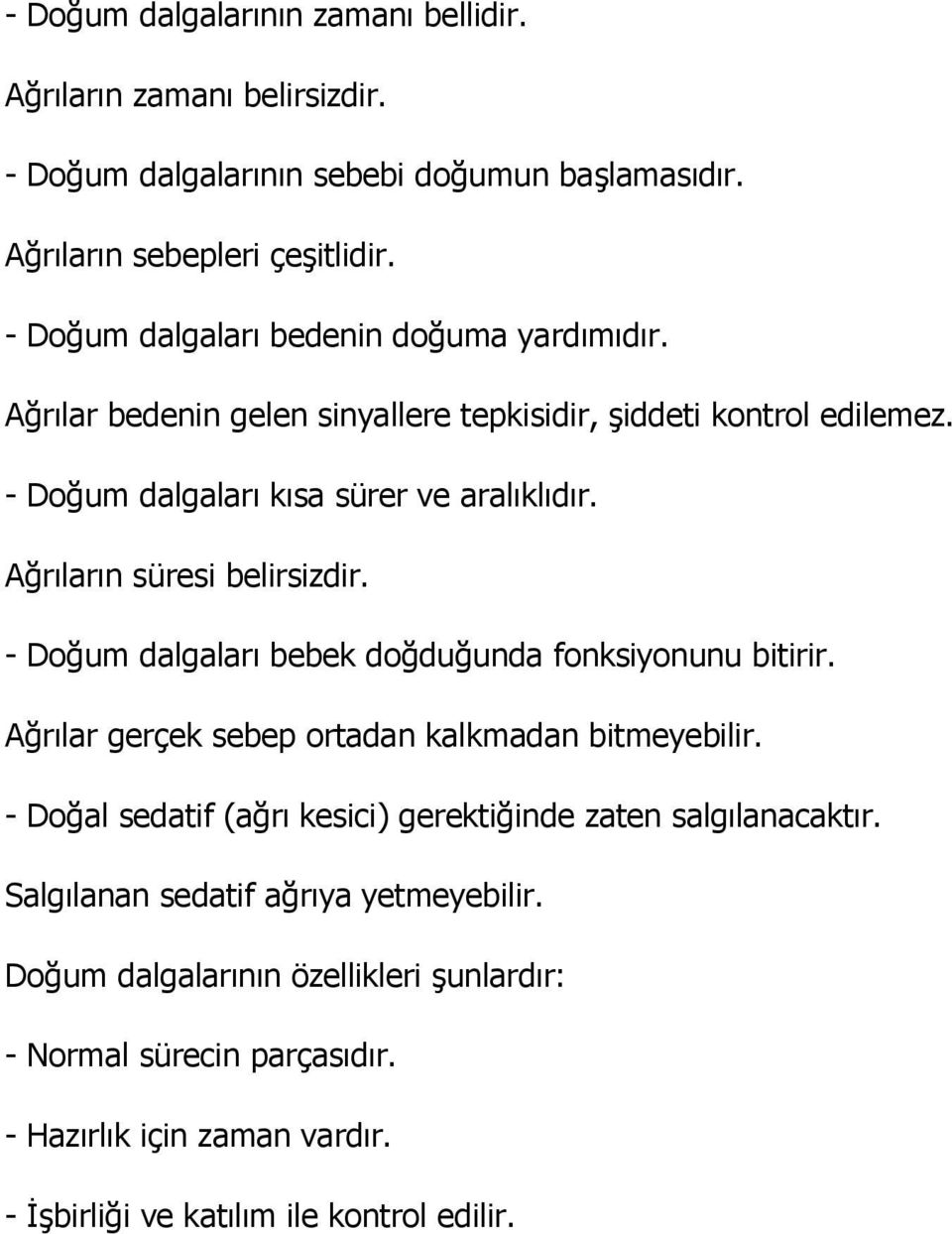 Ağrıların süresi belirsizdir. - Doğum dalgaları bebek doğduğunda fonksiyonunu bitirir. Ağrılar gerçek sebep ortadan kalkmadan bitmeyebilir.