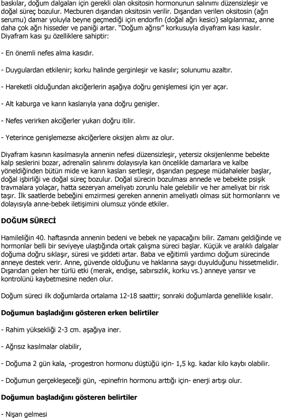 Doğum ağrısı korkusuyla diyafram kası kasılır. Diyafram kası şu özelliklere sahiptir: - En önemli nefes alma kasıdır. - Duygulardan etkilenir; korku halinde gerginleşir ve kasılır; solunumu azaltır.