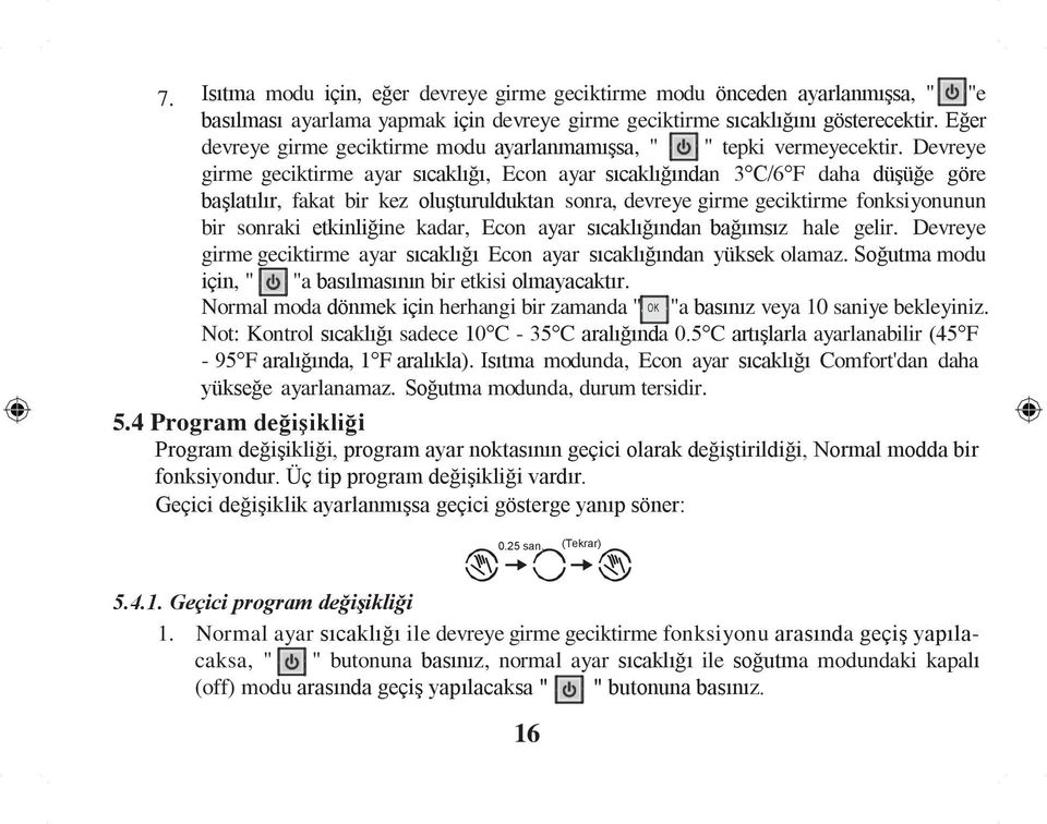 Devreye girme geciktirme ayar sıcaklığı, Econ ayar sıcaklığından 3 C/6 F daha düşüğe göre başlatılır, fakat bir kez oluşturulduktan sonra, devreye girme geciktirme fonksiyonunun bir sonraki