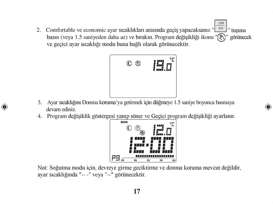 Ayar sıcaklığını Donma koruma ya getirmek için düğmeye 1.5 saniye boyunca basmaya devam ediniz. 4.