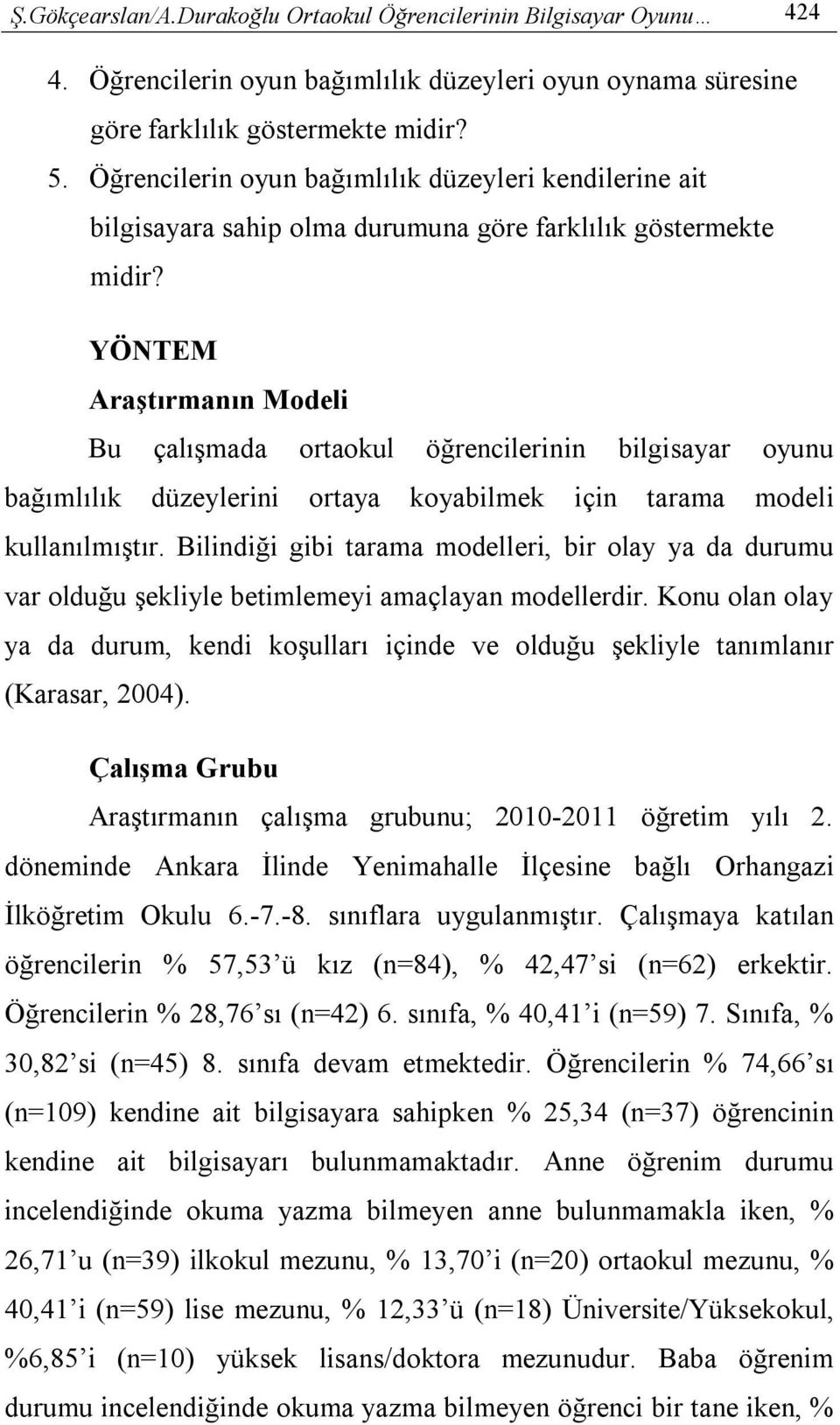 YÖNTEM Araştırmanın Modeli Bu çalışmada ortaokul öğrencilerinin bilgisayar oyunu bağımlılık düzeylerini ortaya koyabilmek için tarama modeli kullanılmıştır.