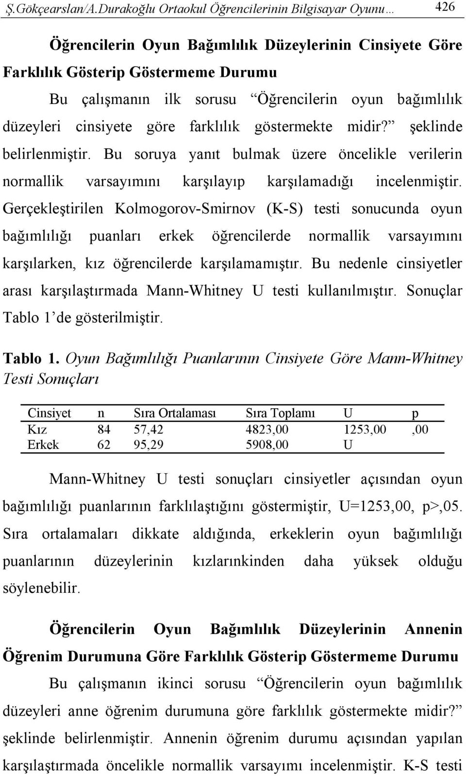 bağımlılık düzeyleri cinsiyete göre farklılık göstermekte midir? şeklinde belirlenmiştir. Bu soruya yanıt bulmak üzere öncelikle verilerin normallik varsayımını karşılayıp karşılamadığı incelenmiştir.