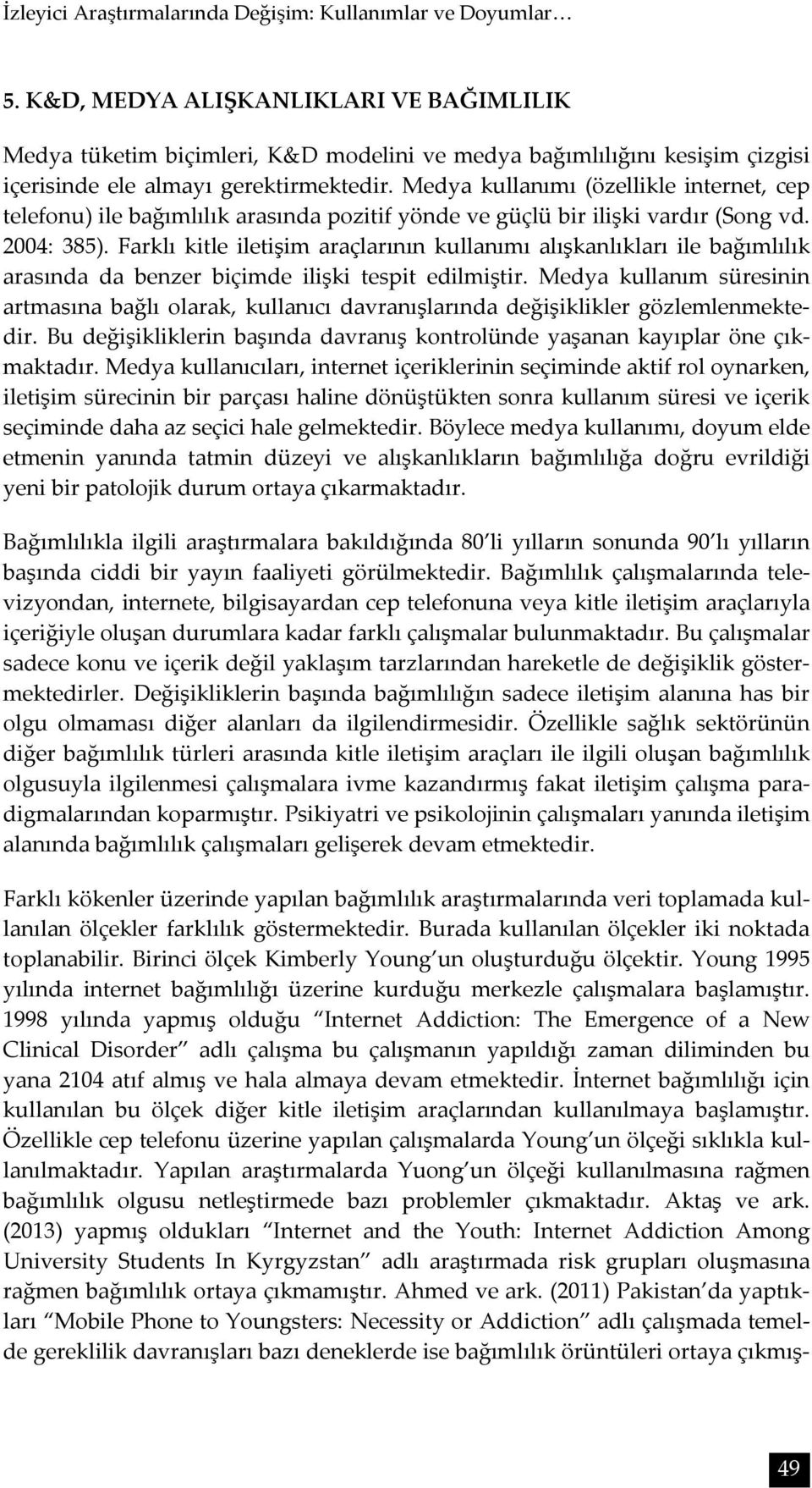 Medya kullanımı (özellikle internet, cep telefonu) ile bağımlılık arasında pozitif yönde ve güçlü bir ilişki vardır (Song vd. 2004: 385).