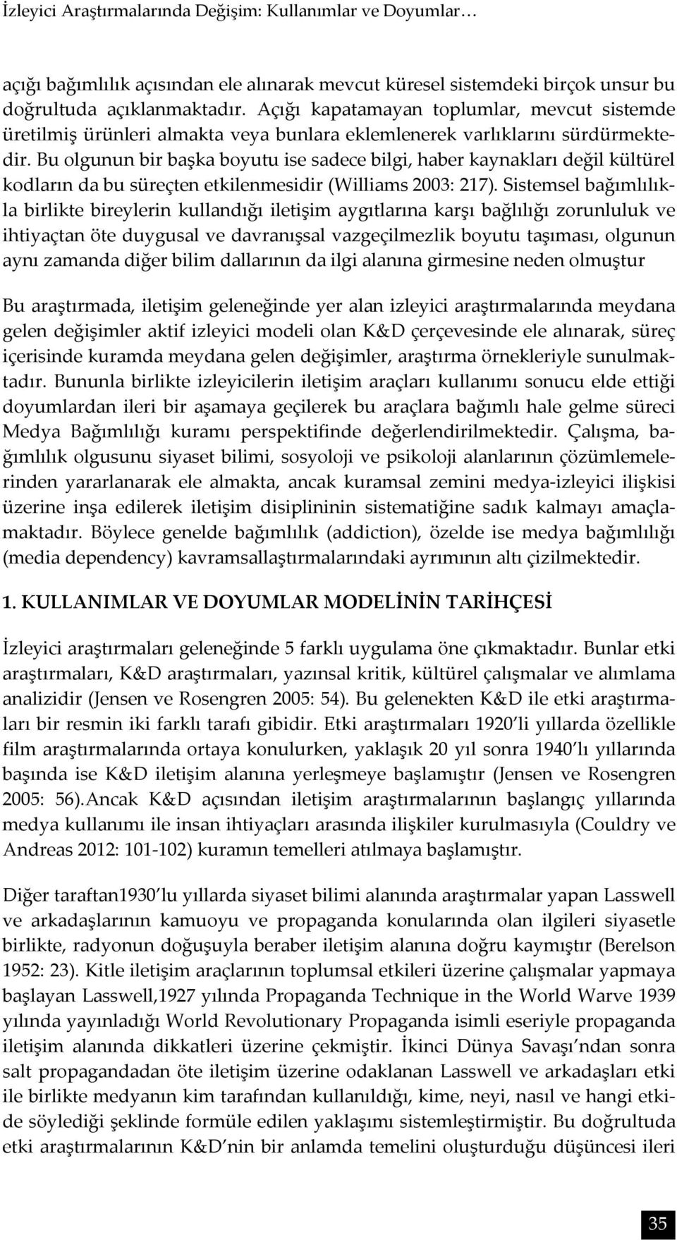 Bu olgunun bir başka boyutu ise sadece bilgi, haber kaynakları değil kültürel kodların da bu süreçten etkilenmesidir (Williams 2003: 217).