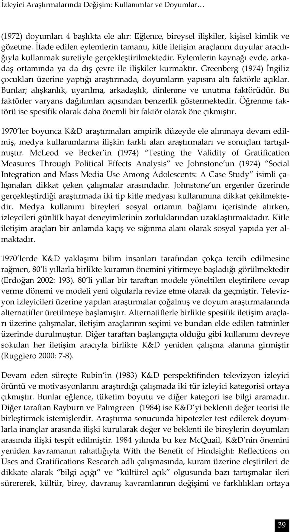 Eylemlerin kaynağı evde, arkadaş ortamında ya da dış çevre ile ilişkiler kurmaktır. Greenberg (1974) İngiliz çocukları üzerine yaptığı araştırmada, doyumların yapısını altı faktörle açıklar.