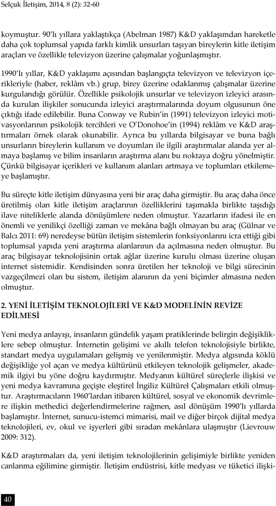 çalışmalar yoğunlaşmıştır. 1990 lı yıllar, K&D yaklaşımı açısından başlangıçta televizyon ve televizyon içerikleriyle (haber, reklâm vb.