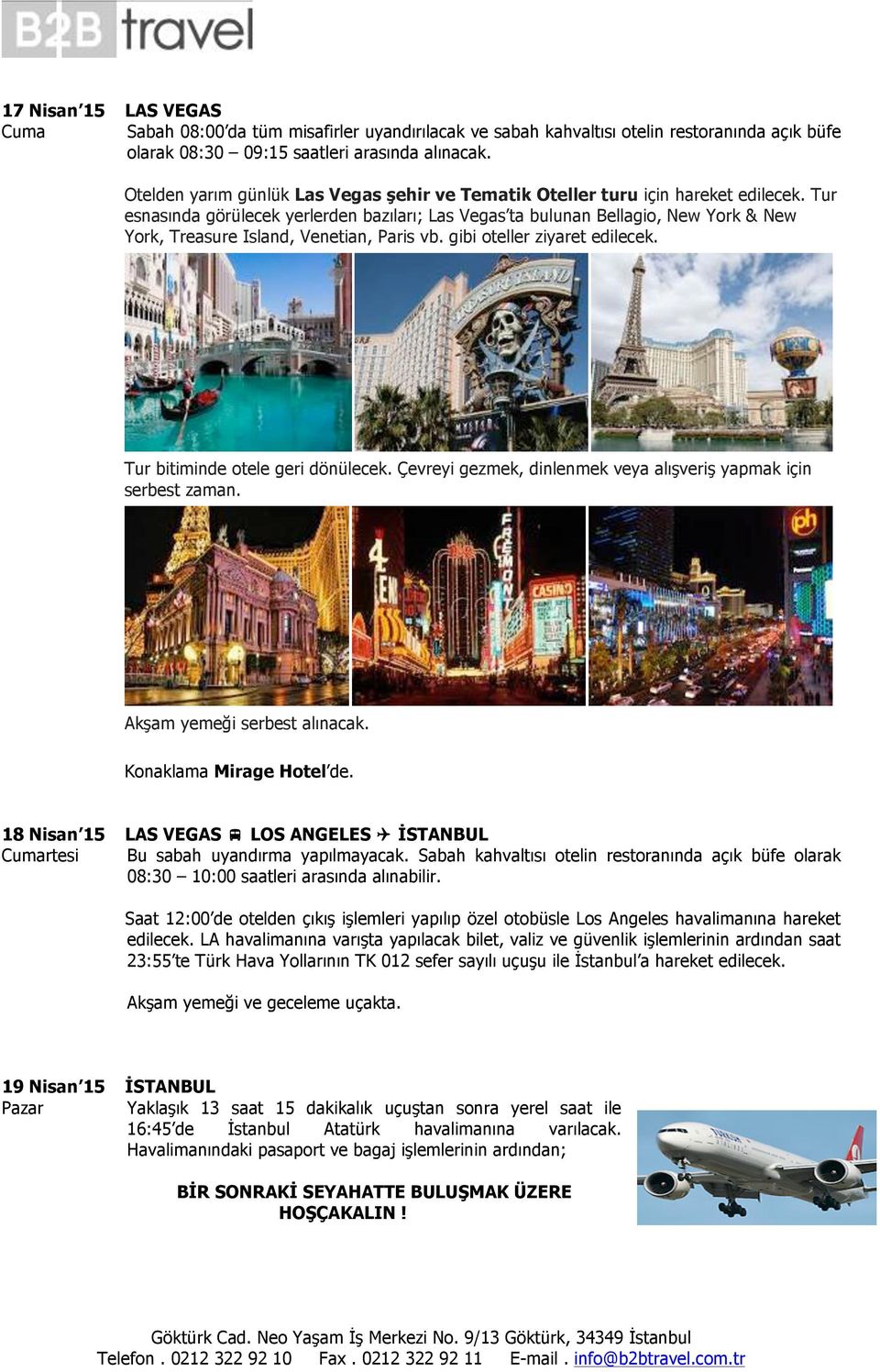 Tur esnasında görülecek yerlerden bazıları; Las Vegas ta bulunan Bellagio, New York & New York, Treasure Island, Venetian, Paris vb. gibi oteller ziyaret edilecek. Tur bitiminde otele geri dönülecek.