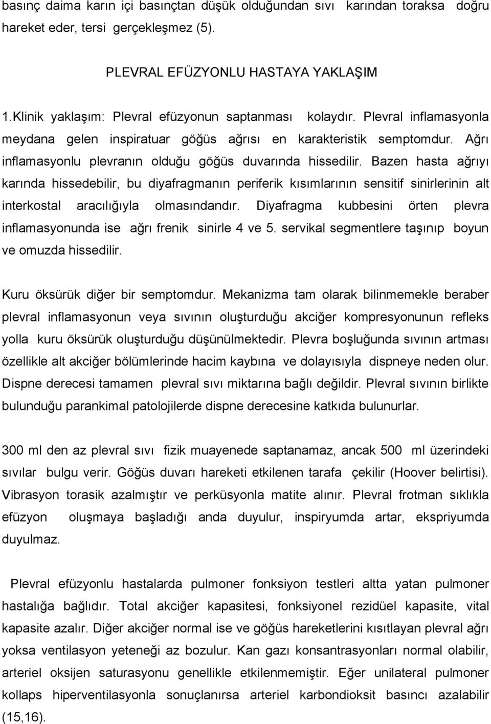 Ağrı inflamasyonlu plevranın olduğu göğüs duvarında hissedilir.