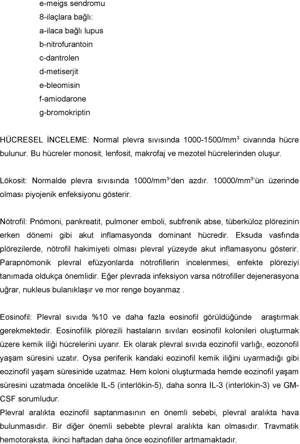 10000/mm 3 ün üzerinde olması piyojenik enfeksiyonu gösterir.