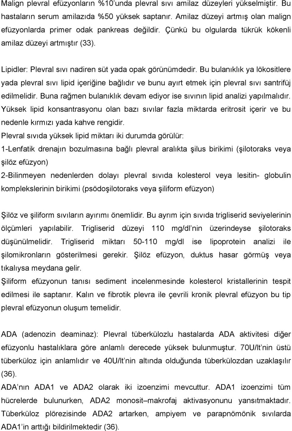 Bu bulanıklık ya lökositlere yada plevral sıvı lipid içeriğine bağlıdır ve bunu ayırt etmek için plevral sıvı santrifüj edilmelidir.