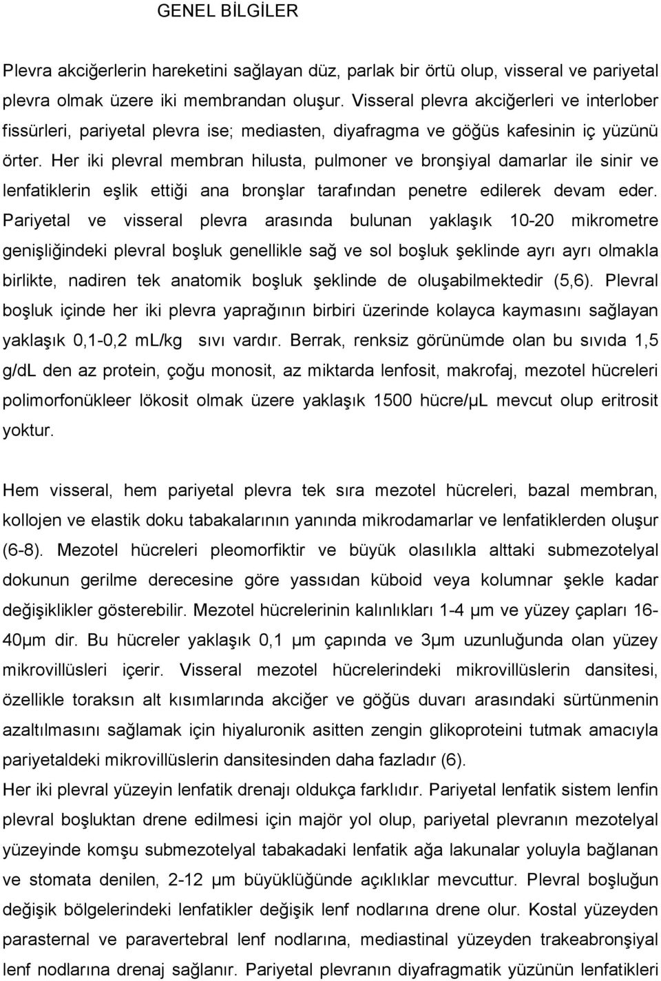 Her iki plevral membran hilusta, pulmoner ve bronşiyal damarlar ile sinir ve lenfatiklerin eşlik ettiği ana bronşlar tarafından penetre edilerek devam eder.