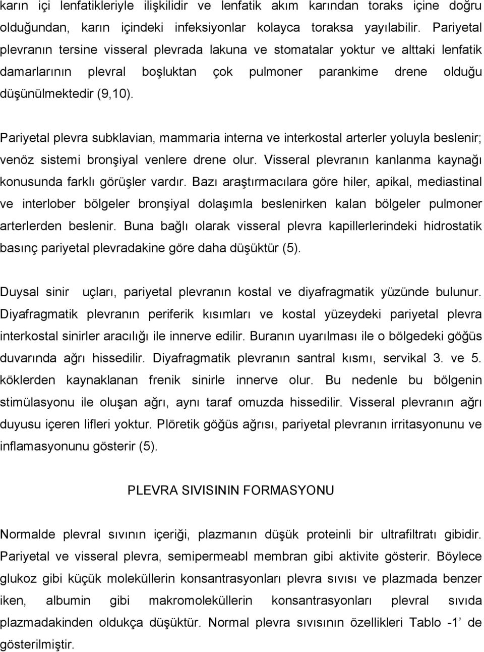 Pariyetal plevra subklavian, mammaria interna ve interkostal arterler yoluyla beslenir; venöz sistemi bronşiyal venlere drene olur.