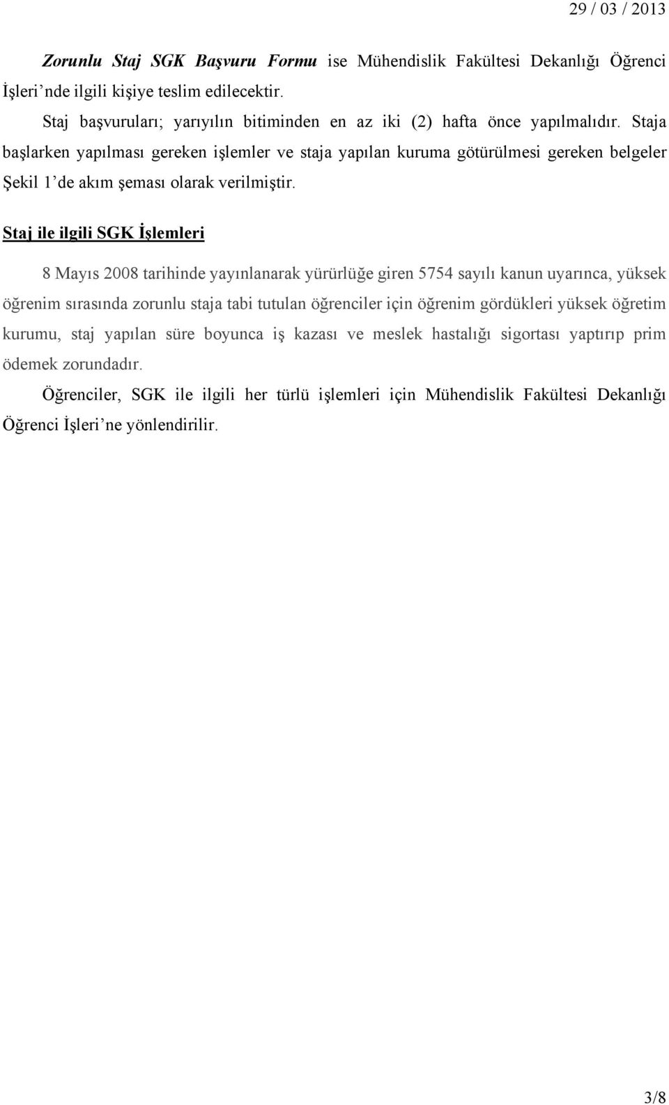 Staja başlarken yapılması gereken işlemler ve staja yapılan kuruma götürülmesi gereken belgeler Şekil 1 de akım şeması olarak verilmiştir.