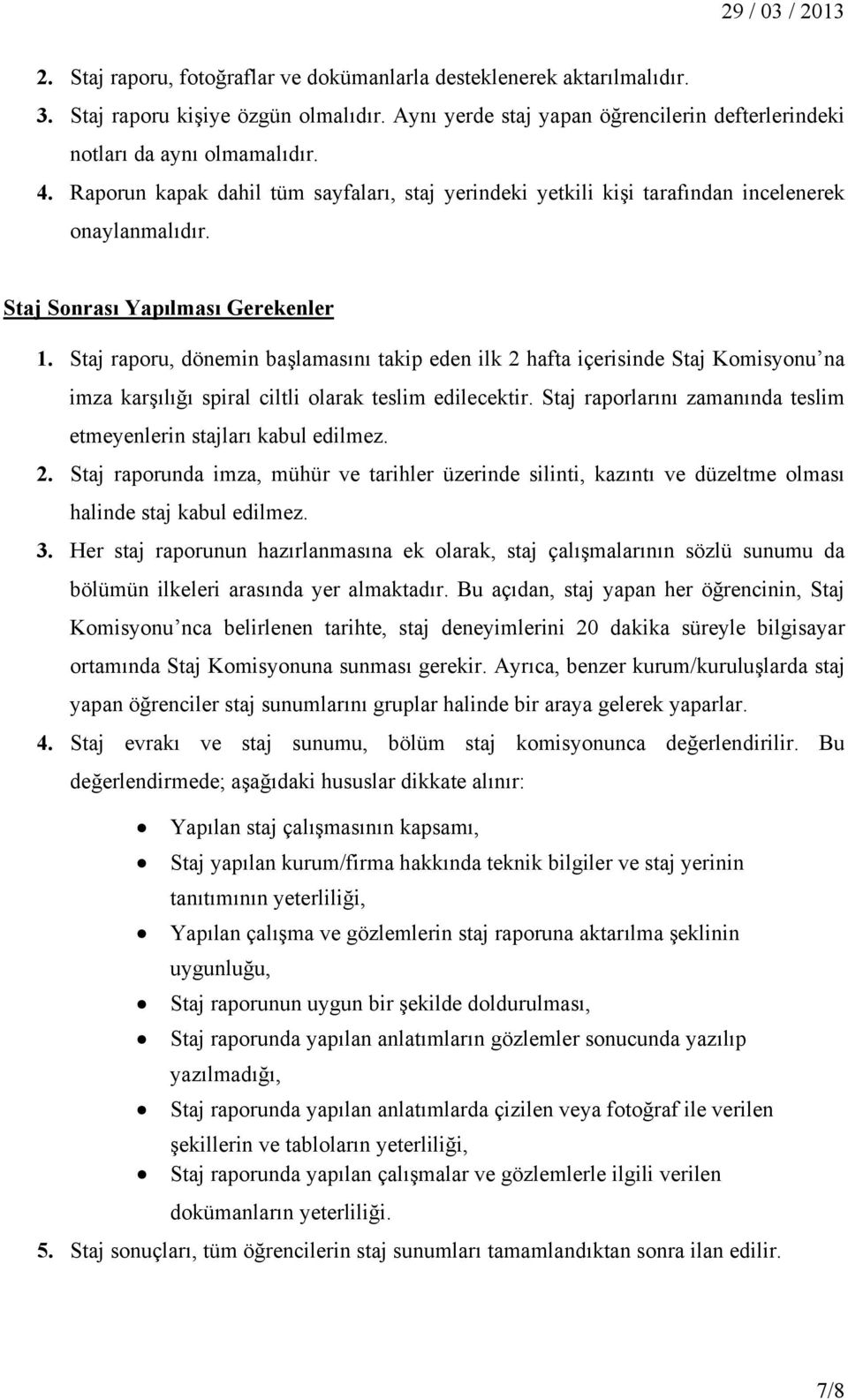 Staj raporu, dönemin başlamasını takip eden ilk 2 hafta içerisinde Staj Komisyonu na imza karşılığı spiral ciltli olarak teslim edilecektir.