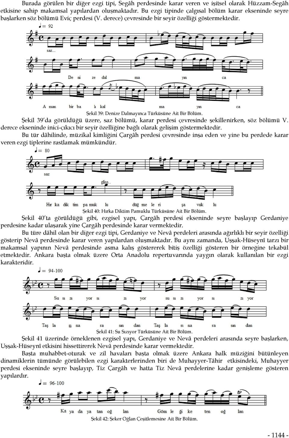 Şekil 39 da görüldüğü üzere, saz bölümü, karar perdesi çevresinde şekillenirken, söz bölümü V. derece ekseninde inici-çıkıcı bir seyir özelliğine bağlı olarak gelişim göstermektedir.