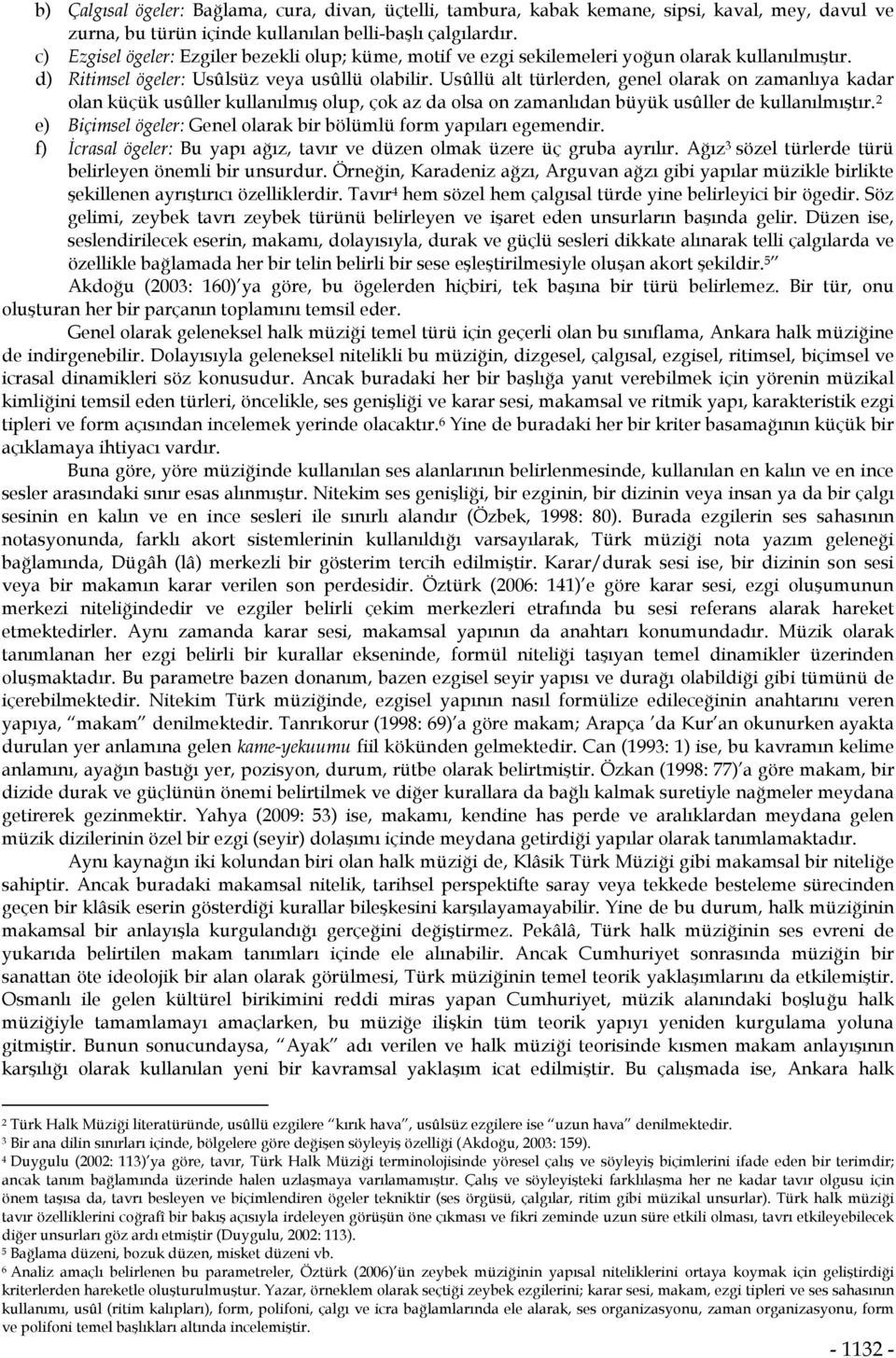 Usûllü alt türlerden, genel olarak on zamanlıya kadar olan küçük usûller kullanılmış olup, çok az da olsa on zamanlıdan büyük usûller de kullanılmıştır.