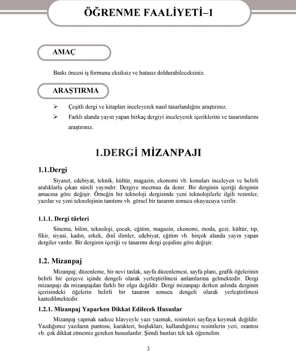 konuları inceleyen ve belirli aralıklarla çıkan süreli yayındır. Dergiye mecmua da denir. Bir derginin içeriği derginin amacına göre değişir.