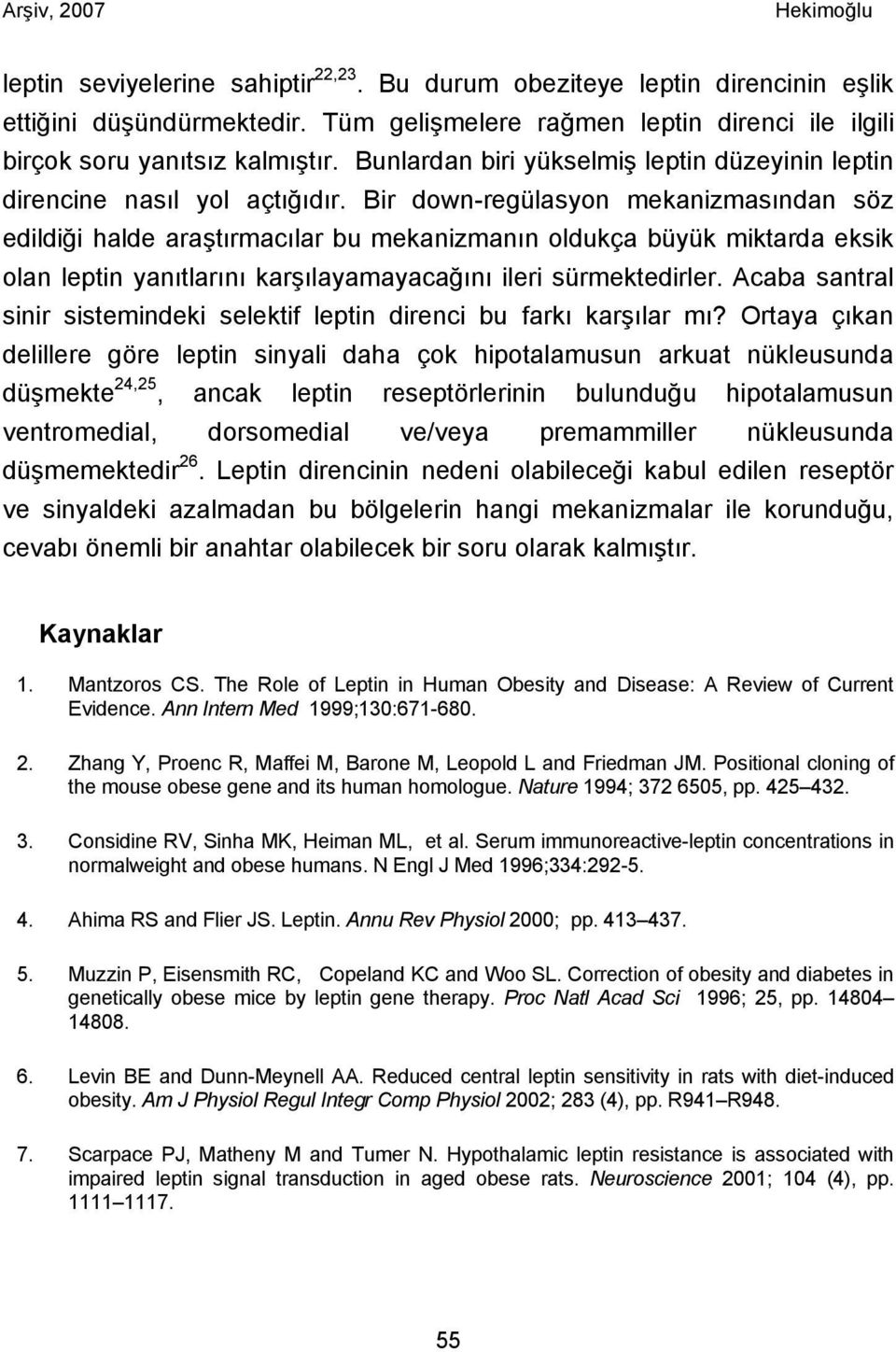 Bir down-regülasyon mekanizmasından söz edildiği halde araştırmacılar bu mekanizmanın oldukça büyük miktarda eksik olan leptin yanıtlarını karşılayamayacağını ileri sürmektedirler.