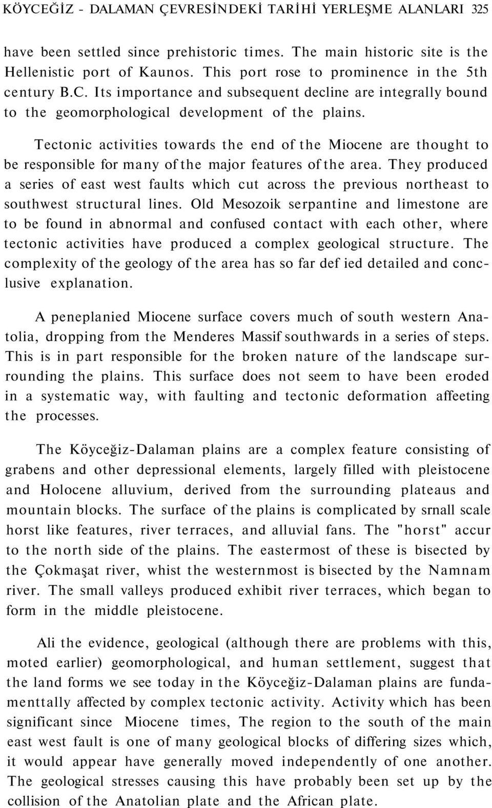 Tectonic activities towards the end of the Miocene are thought to be responsible for many of the major features of the area.