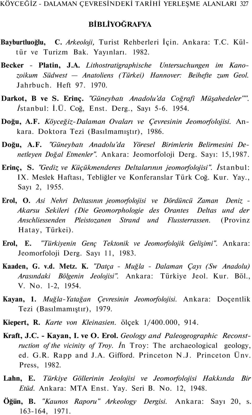 "Güneybatı Anadolu'da Coğrafi Müşahedeler''''. İstanbul: İ.Ü. Coğ, Enst. Derg., Sayı 5-6. 1954. Doğu, A.F. Köyceğiz-Dalaman Ovaları ve Çevresinin Jeomorfolojisi. Ankara.