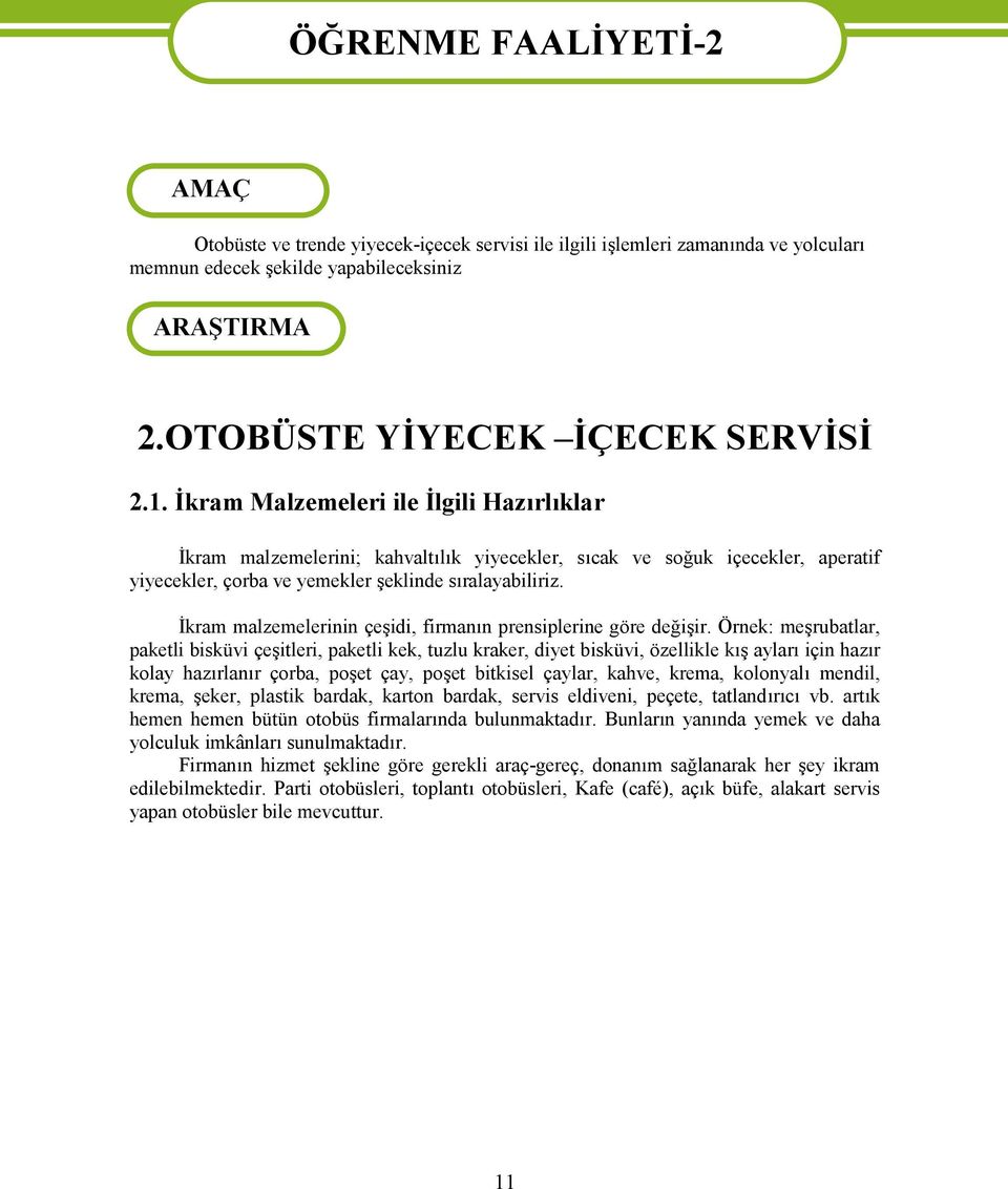 İkram Malzemeleri ile İlgili Hazırlıklar İkram malzemelerini; kahvaltılık yiyecekler, sıcak ve soğuk içecekler, aperatif yiyecekler, çorba ve yemekler şeklinde sıralayabiliriz.