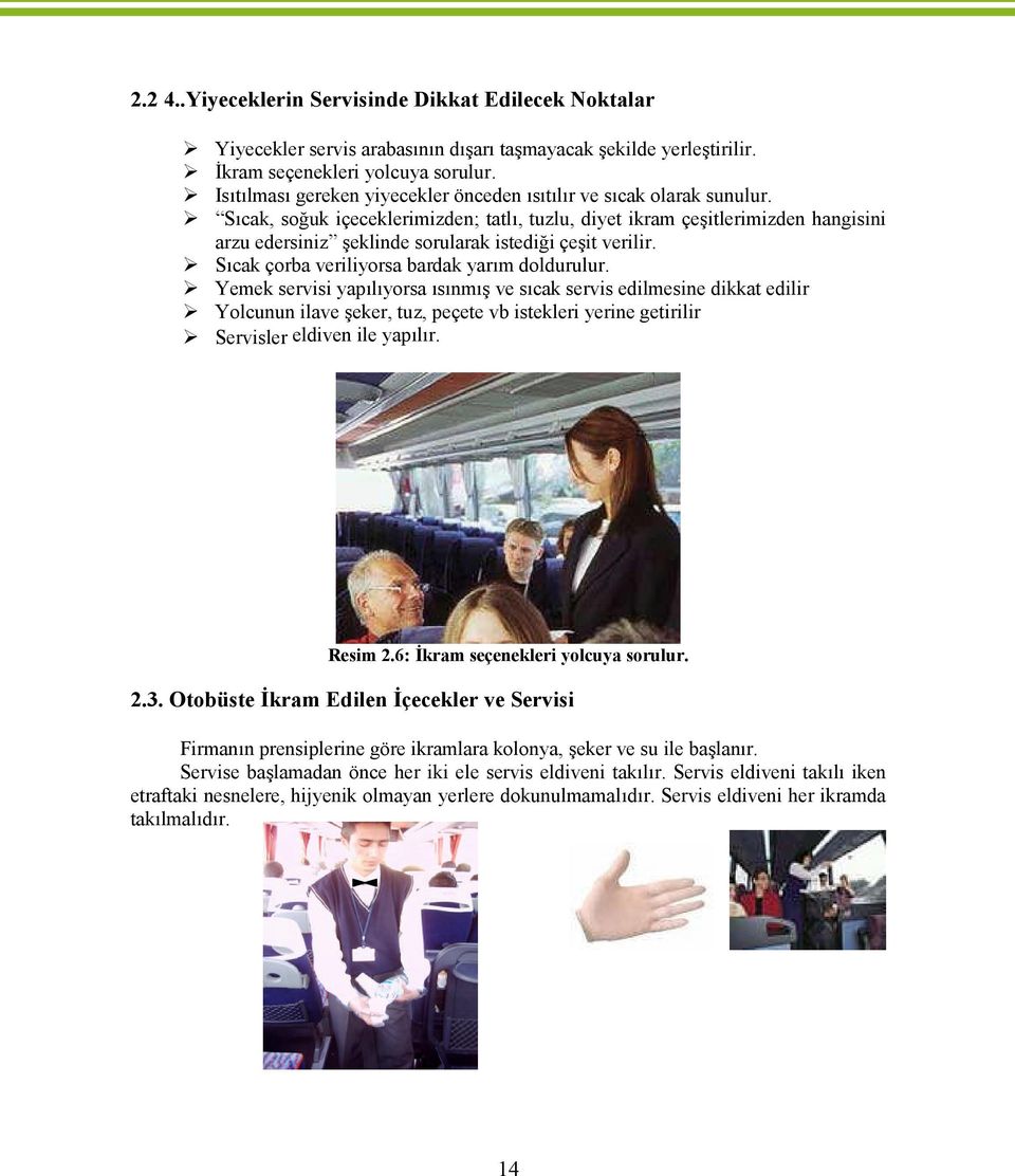 Sıcak, soğuk içeceklerimizden; tatlı, tuzlu, diyet ikram çeşitlerimizden hangisini arzu edersiniz şeklinde sorularak istediği çeşit verilir. Sıcak çorba veriliyorsa bardak yarım doldurulur.