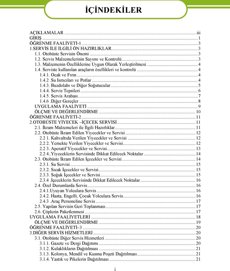 4.5. Servis Arabası...7 1.4.6.Diğer Gereçler...8 UYGULAMA FAALİYETİ...9 ÖLÇME VE DEĞERLENDİRME...10 ÖĞRENME FAALİYETİ-2...11 2.OTOBÜSTE YİYECEK İÇECEK SERVİSİ...11 2.1. İkram Malzemeleri ile İlgili Hazırlıklar.