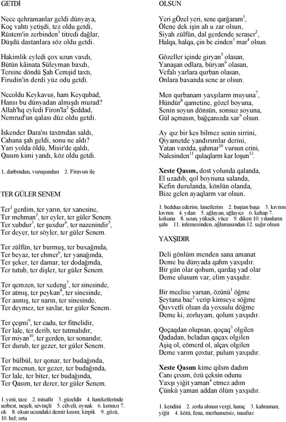 Allah'hq eyledi Firon'la 2 Şeddad, Nemrud'un qalası düz oldu getdi. İskender Dara'nı taxtmdan saldı, Cahana şah geldi, sonu ne aldı? Yarı yolda öldü, Misir'de qaldı, Qasım kimi yandı, köz oldu getdi.