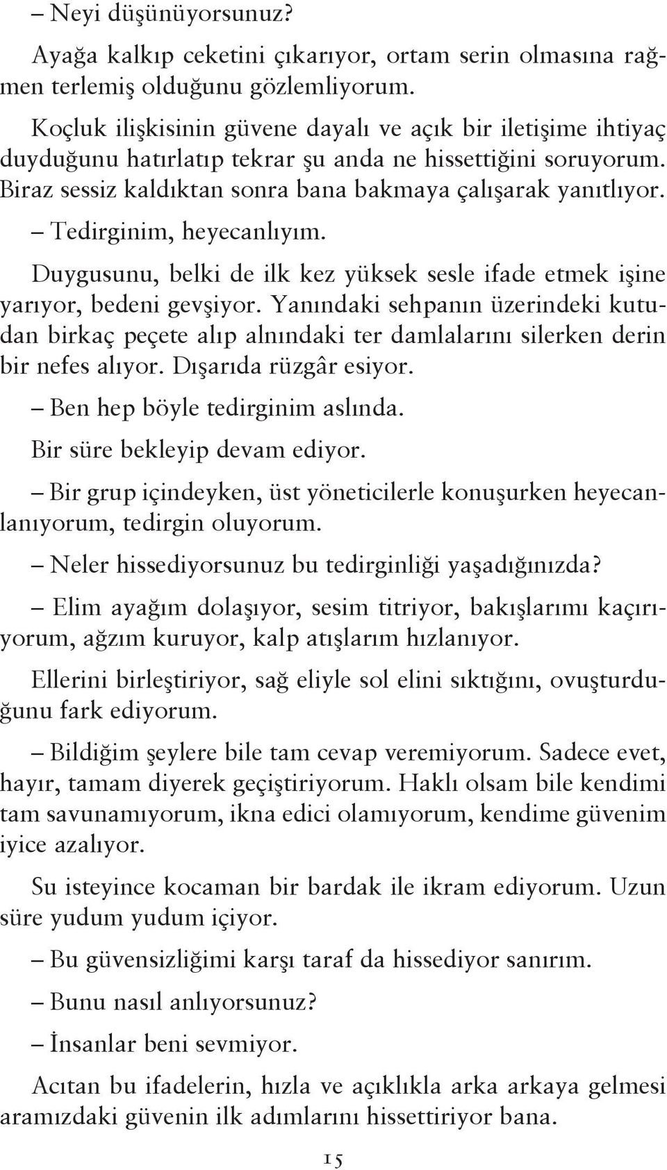 Tedirginim, heyecanlıyım. Duygusunu, belki de ilk kez yüksek sesle ifade etmek işine yarıyor, bedeni gevşiyor.