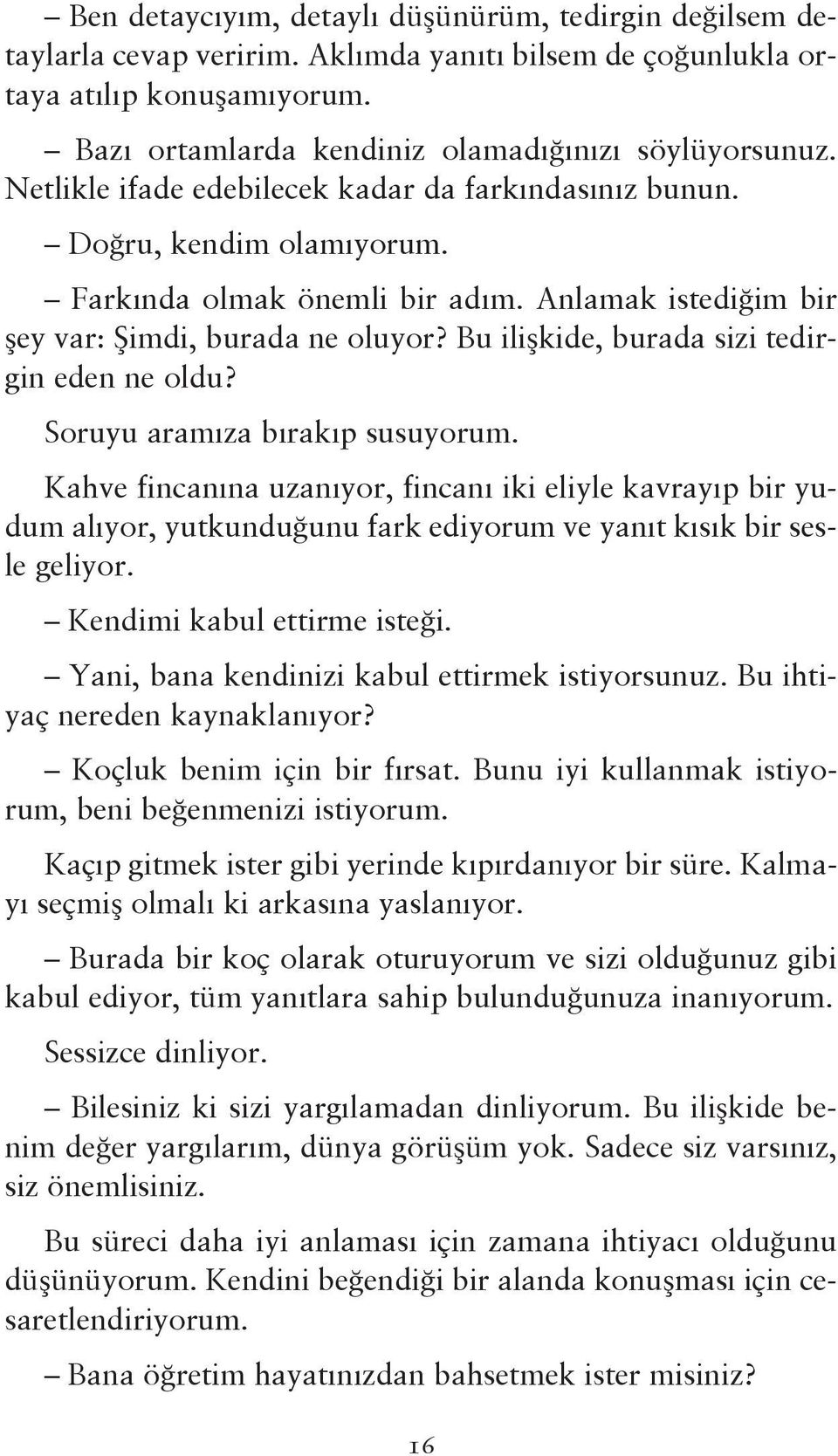 Bu ilişkide, burada sizi tedirgin eden ne oldu? Soruyu aramıza bırakıp susuyorum.