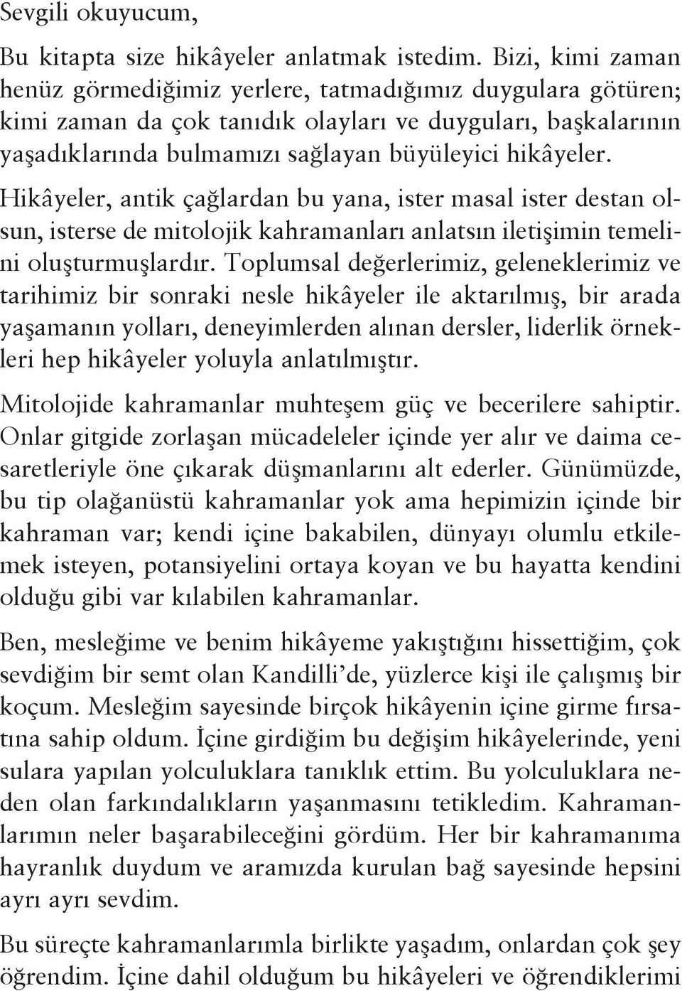 Hikâyeler, antik çağlardan bu yana, ister masal ister destan olsun, isterse de mitolojik kahramanları anlatsın iletişimin temelini oluşturmuşlardır.