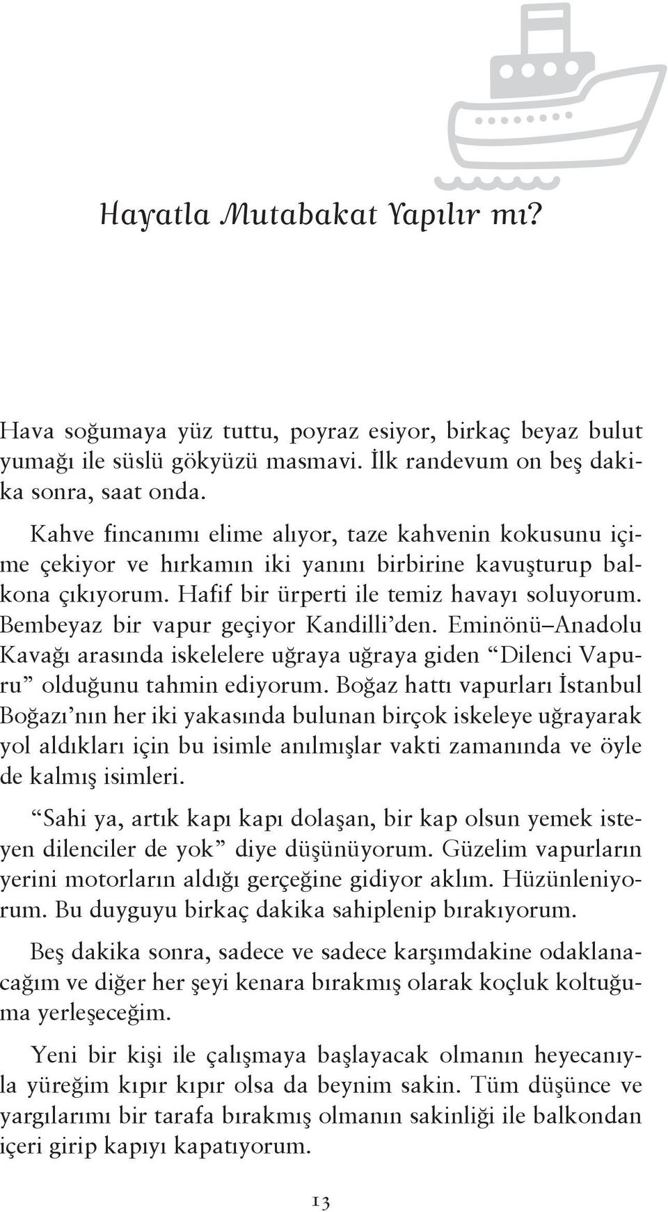 Bembeyaz bir vapur geçiyor Kandilli den. Eminönü Anadolu Kavağı arasında iskelelere uğraya uğraya giden Dilenci Vapuru olduğunu tahmin ediyorum.