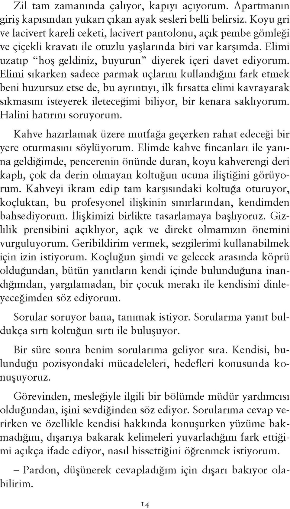 Elimi sıkarken sadece parmak uçlarını kullandığını fark etmek beni huzursuz etse de, bu ayrıntıyı, ilk fırsatta elimi kavrayarak sıkmasını isteyerek ileteceğimi biliyor, bir kenara saklıyorum.