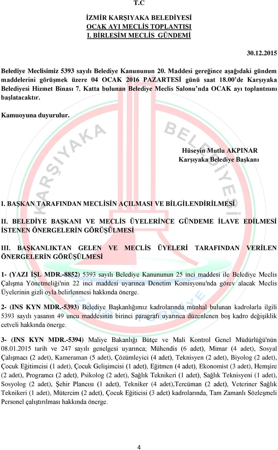 Katta bulunan Belediye Meclis Salonu nda OCAK ayı toplantısını başlatacaktır. Kamuoyuna duyurulur. I. BAŞKAN TARAFINDAN MECLİSİN AÇILMASI VE BİLGİLENDİRİLMESİ II.