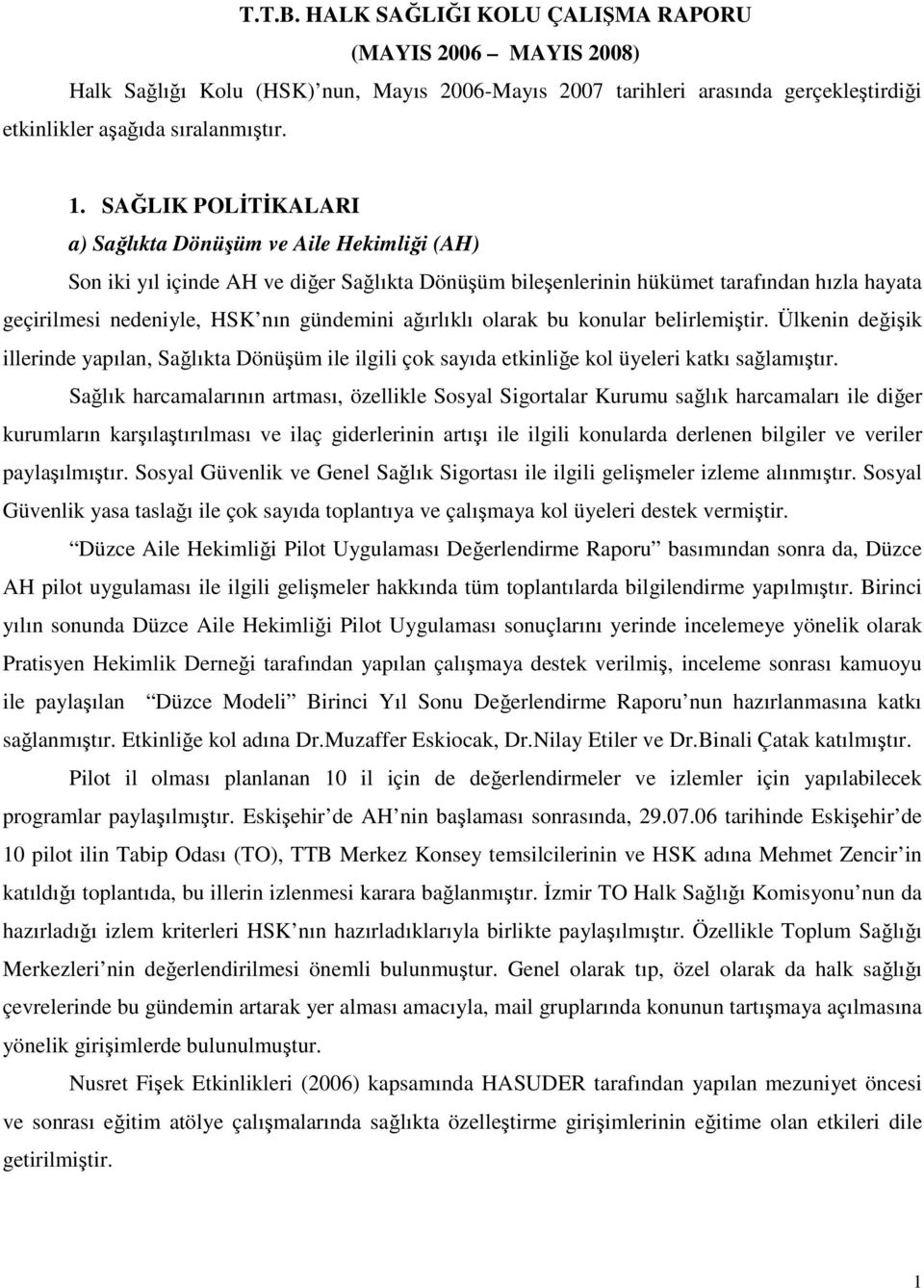 ağırlıklı olarak bu konular belirlemiştir. Ülkenin değişik illerinde yapılan, Sağlıkta Dönüşüm ile ilgili çok sayıda etkinliğe kol üyeleri katkı sağlamıştır.