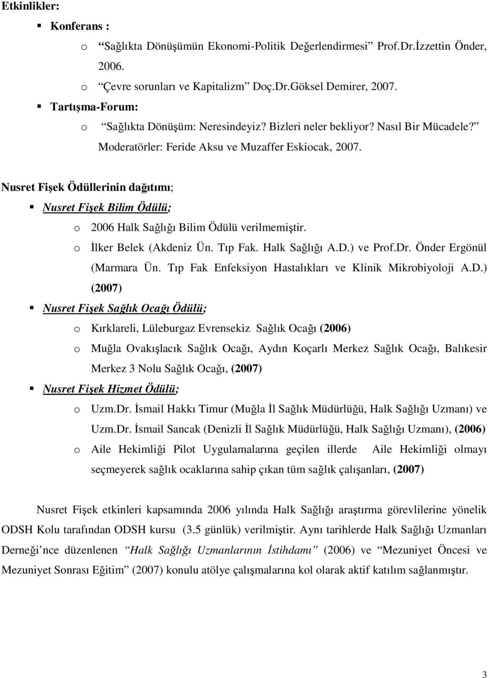 Nusret Fişek Ödüllerinin dağıtımı; Nusret Fişek Bilim Ödülü; o 2006 Halk Sağlığı Bilim Ödülü verilmemiştir. o Đlker Belek (Akdeniz Ün. Tıp Fak. Halk Sağlığı A.D.) ve Prof.Dr.