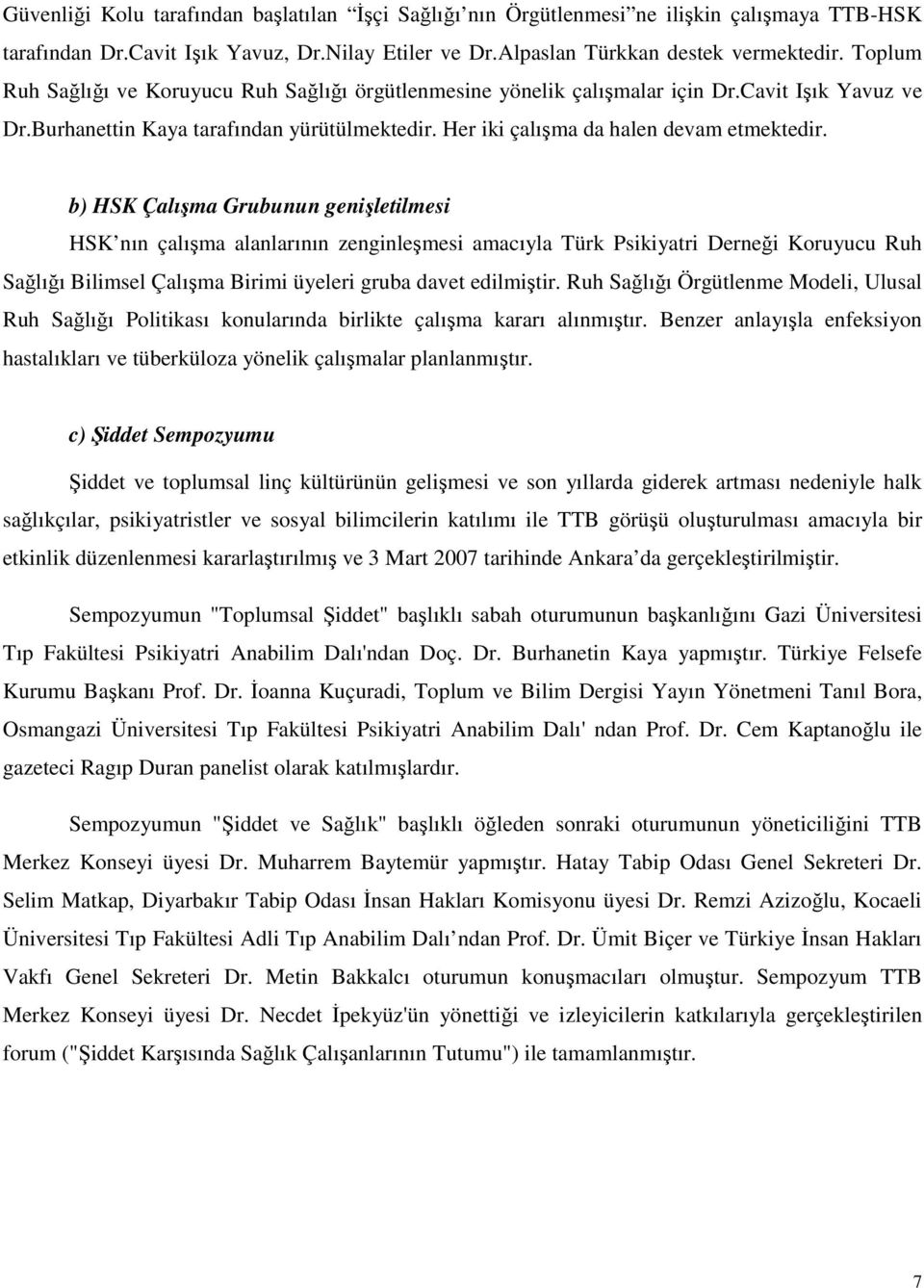 b) HSK Çalışma Grubunun genişletilmesi HSK nın çalışma alanlarının zenginleşmesi amacıyla Türk Psikiyatri Derneği Koruyucu Ruh Sağlığı Bilimsel Çalışma Birimi üyeleri gruba davet edilmiştir.