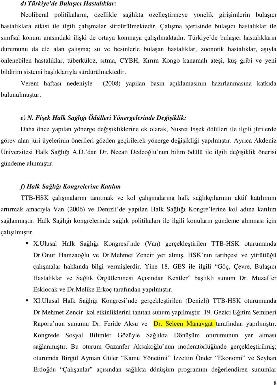 Türkiye de bulaşıcı hastalıkların durumunu da ele alan çalışma; su ve besinlerle bulaşan hastalıklar, zoonotik hastalıklar, aşıyla önlenebilen hastalıklar, tüberküloz, sıtma, CYBH, Kırım Kongo