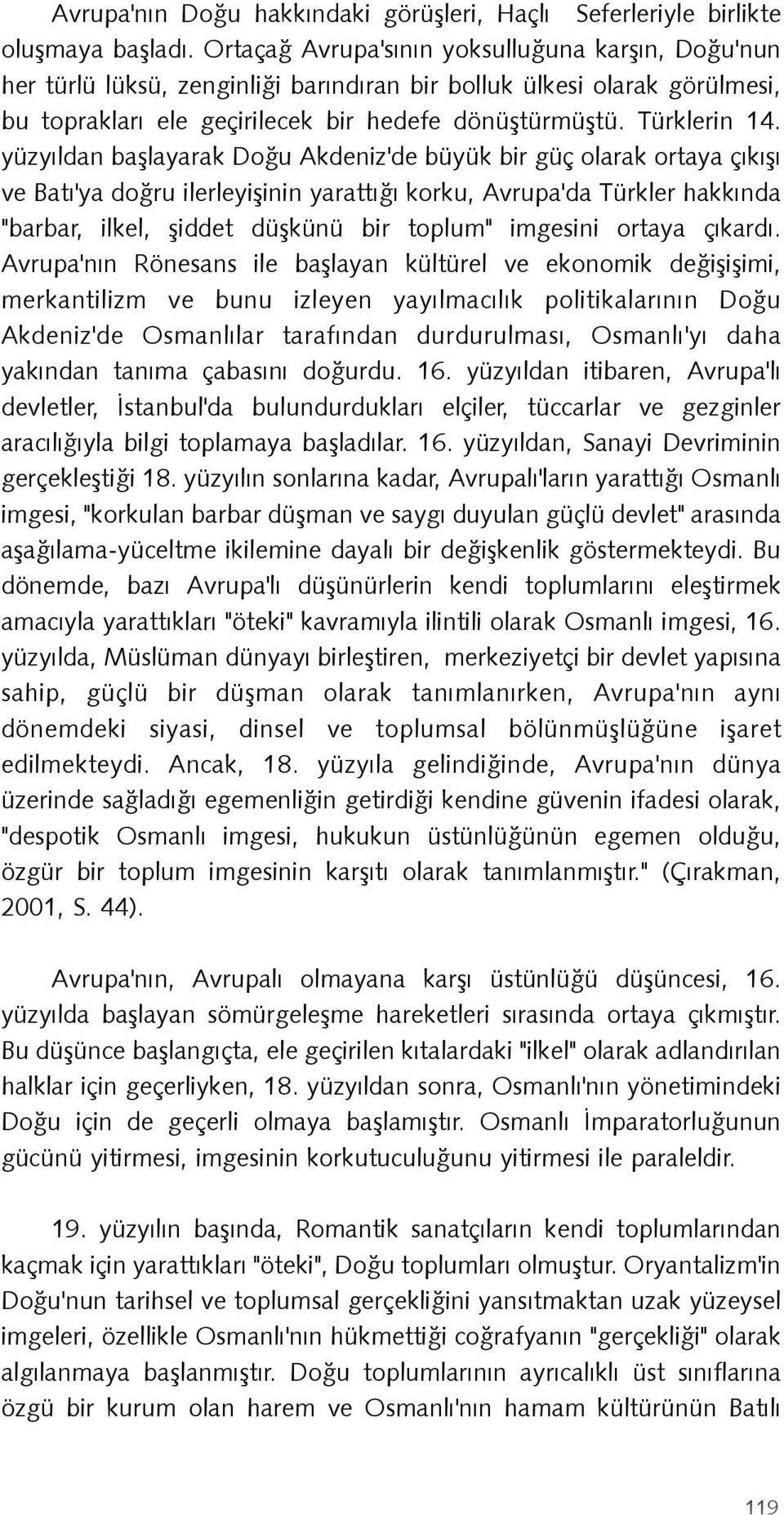 yüzyýldan baþlayarak Doðu Akdeniz'de büyük bir güç olarak ortaya çýkýþý ve Batý'ya doðru ilerleyiþinin yarattýðý korku, Avrupa'da Türkler hakkýnda "barbar, ilkel, þiddet düþkünü bir toplum" imgesini