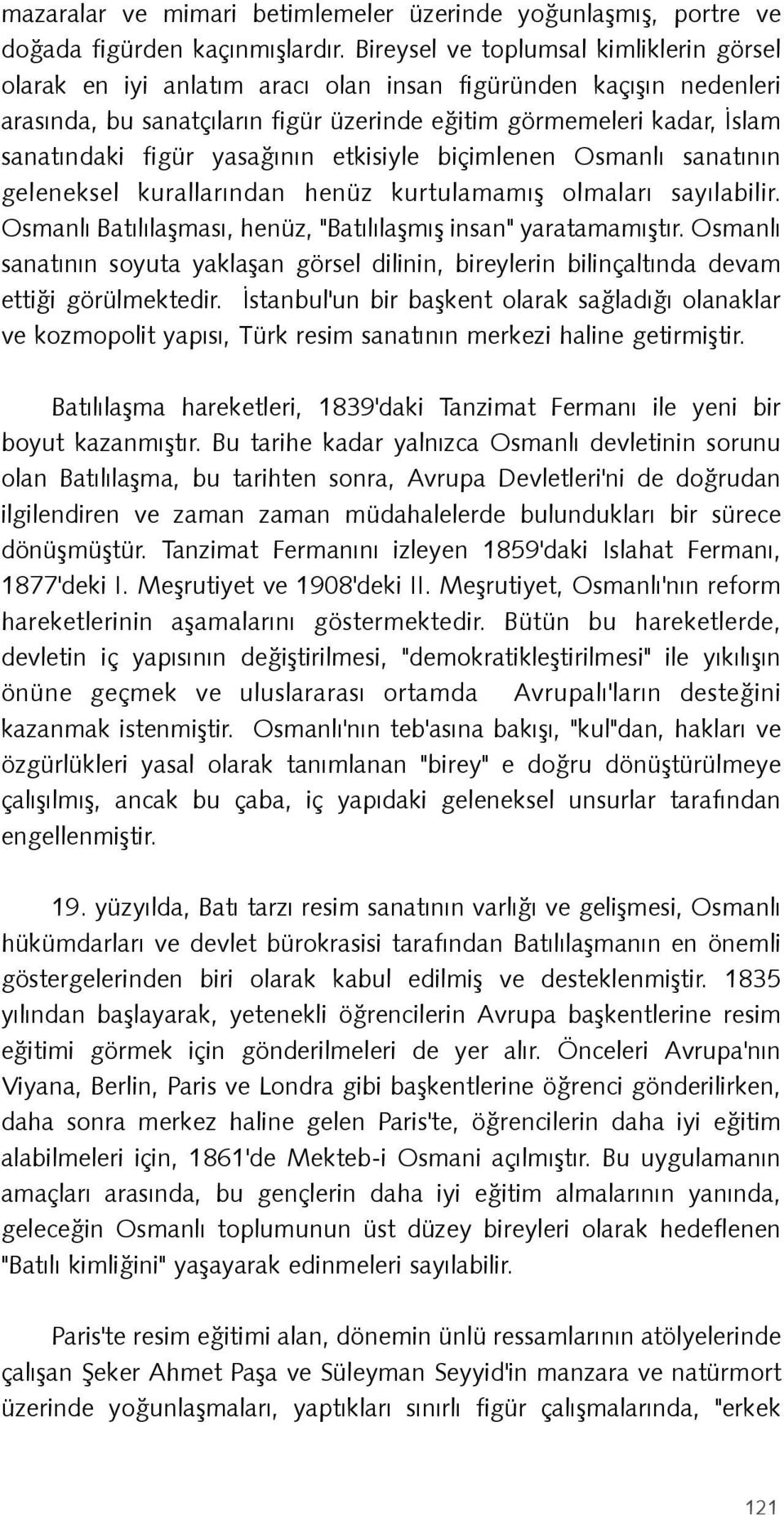 yasaðýnýn etkisiyle biçimlenen Osmanlý sanatýnýn geleneksel kurallarýndan henüz kurtulamamýþ olmalarý sayýlabilir. Osmanlý Batýlýlaþmasý, henüz, "Batýlýlaþmýþ insan" yaratamamýþtýr.