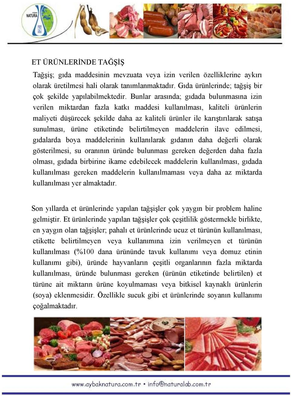 Bunlar arasında; gıdada bulunmasına izin verilen miktardan fazla katkı maddesi kullanılması, kaliteli ürünlerin maliyeti düşürecek şekilde daha az kaliteli ürünler ile karıştırılarak satışa