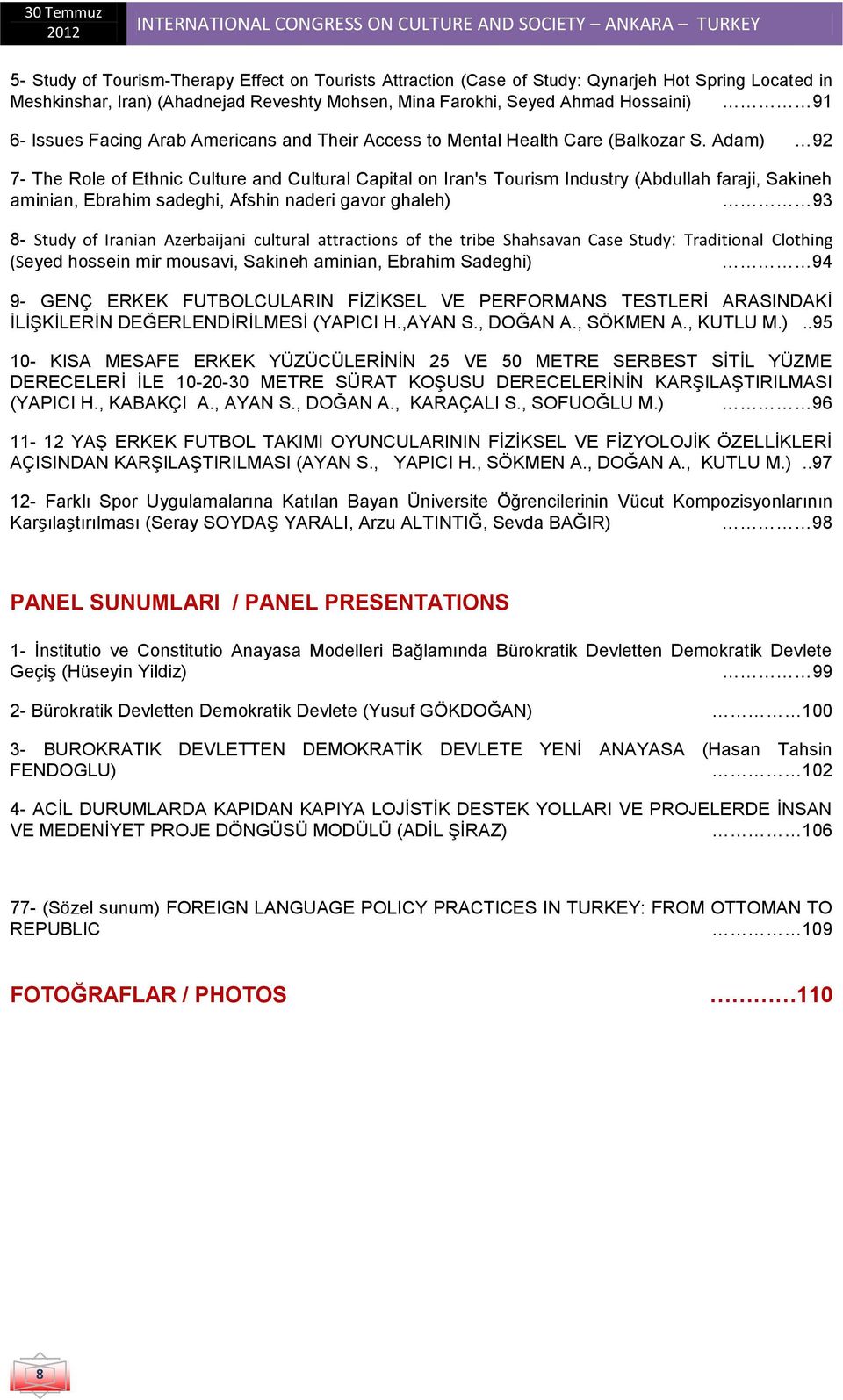 Adam) 92 7- The Role of Ethnic Culture and Cultural Capital on Iran's Tourism Industry (Abdullah faraji, Sakineh aminian, Ebrahim sadeghi, Afshin naderi gavor ghaleh) 93 8- Study of Iranian