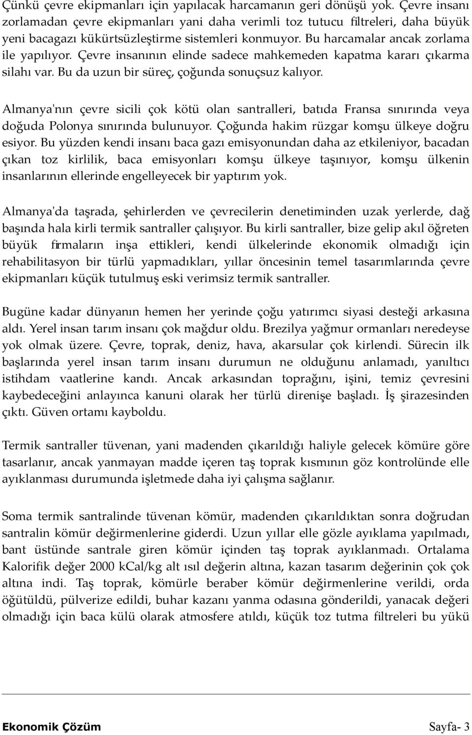 Çevre insanının elinde sadece mahkemeden kapatma kararı çıkarma silahı var. Bu da uzun bir süreç, çoğunda sonuçsuz kalıyor.