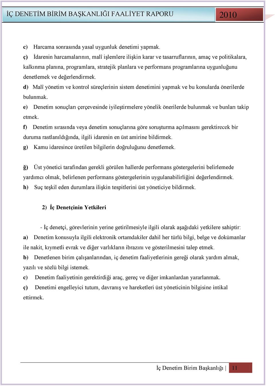 ve değerlendirmek. d) Malî yönetim ve kontrol süreçlerinin sistem denetimini yapmak ve bu konularda önerilerde bulunmak.