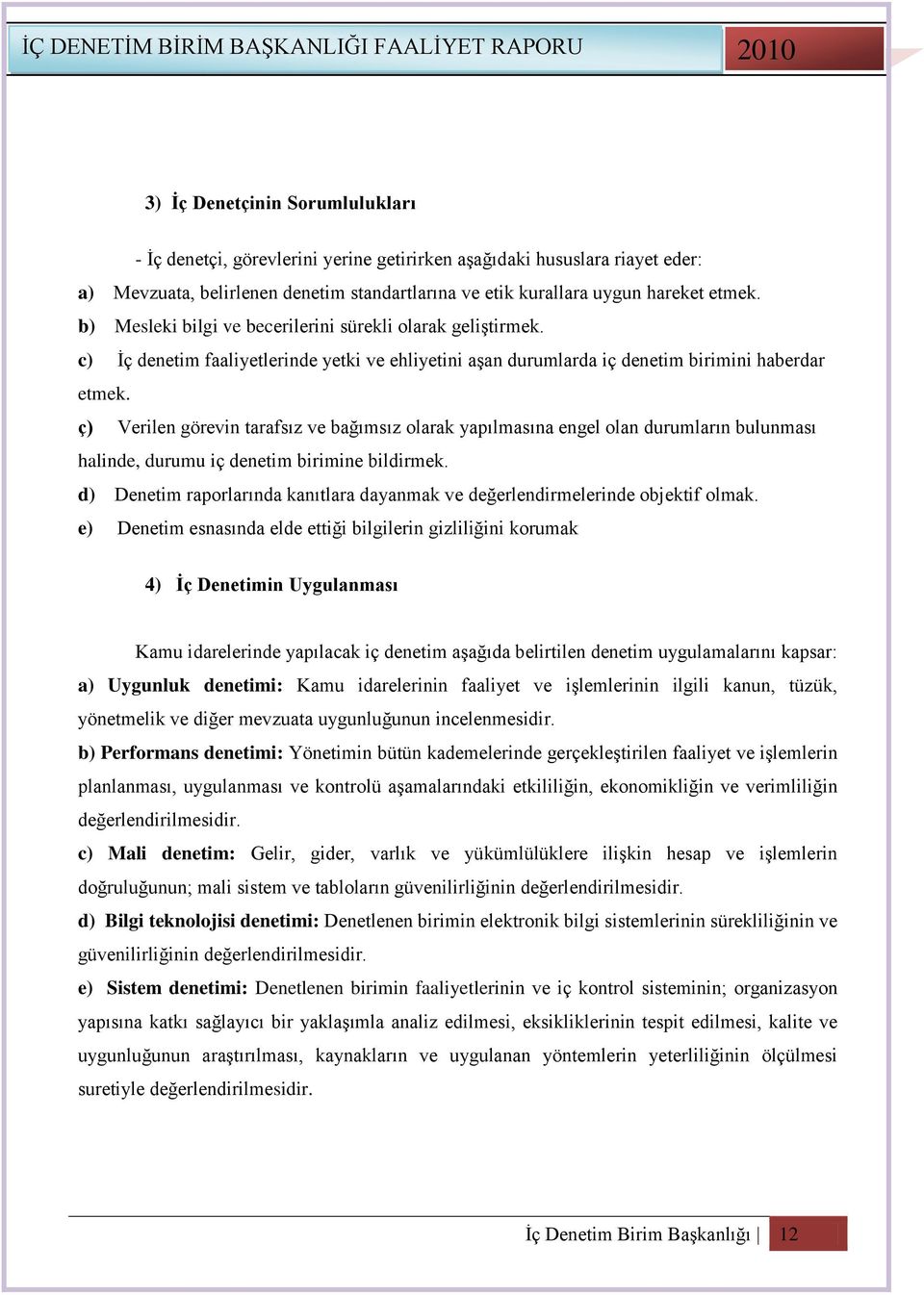 ç) Verilen görevin tarafsız ve bağımsız olarak yapılmasına engel olan durumların bulunması halinde, durumu iç denetim birimine bildirmek.