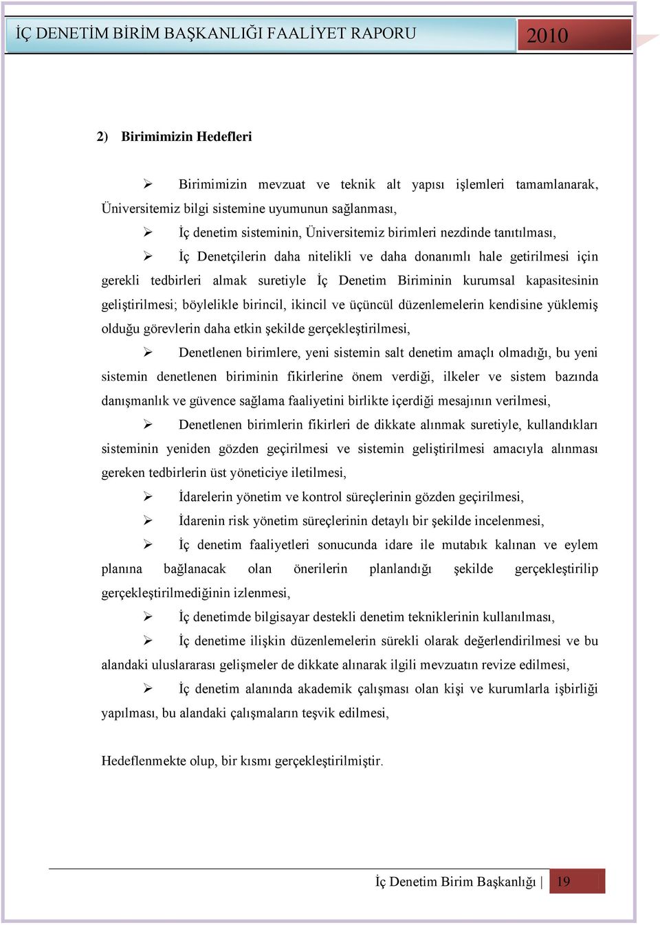 ikincil ve üçüncül düzenlemelerin kendisine yüklemiģ olduğu görevlerin daha etkin Ģekilde gerçekleģtirilmesi, Denetlenen birimlere, yeni sistemin salt denetim amaçlı olmadığı, bu yeni sistemin