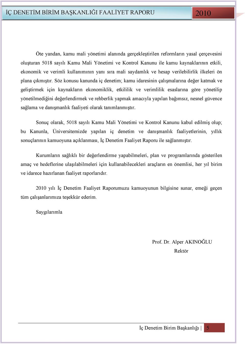 Söz konusu kanunda iç denetim; kamu idaresinin çalıģmalarına değer katmak ve geliģtirmek için kaynakların ekonomiklik, etkililik ve verimlilik esaslarına göre yönetilip yönetilmediğini değerlendirmek