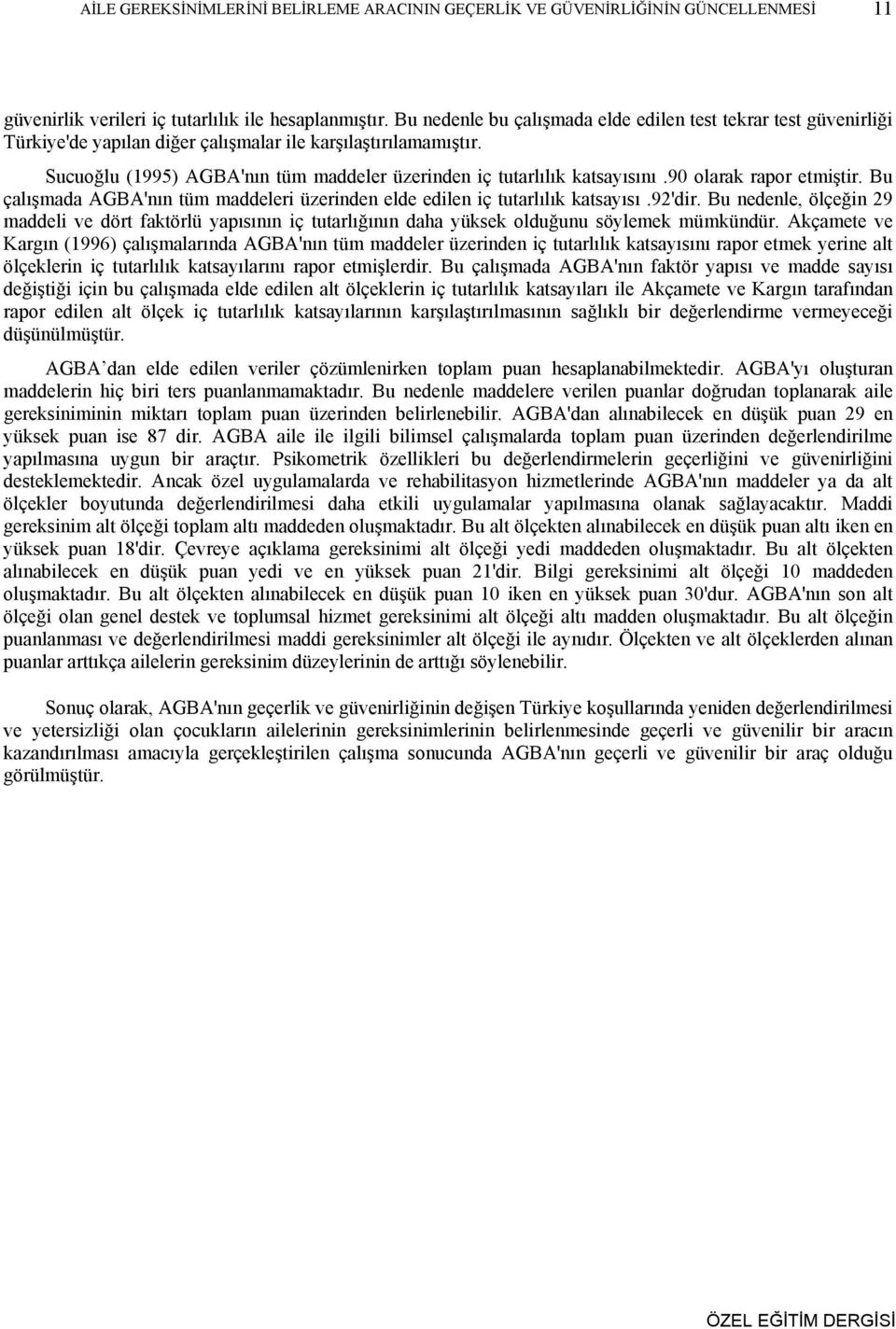 Sucuoğlu (1995) AGBA'nın tüm maddeler üzerinden iç tutarlılık katsayısını.90 olarak rapor etmiştir. Bu çalışmada AGBA'nın tüm maddeleri üzerinden elde edilen iç tutarlılık katsayısı.92'dir.